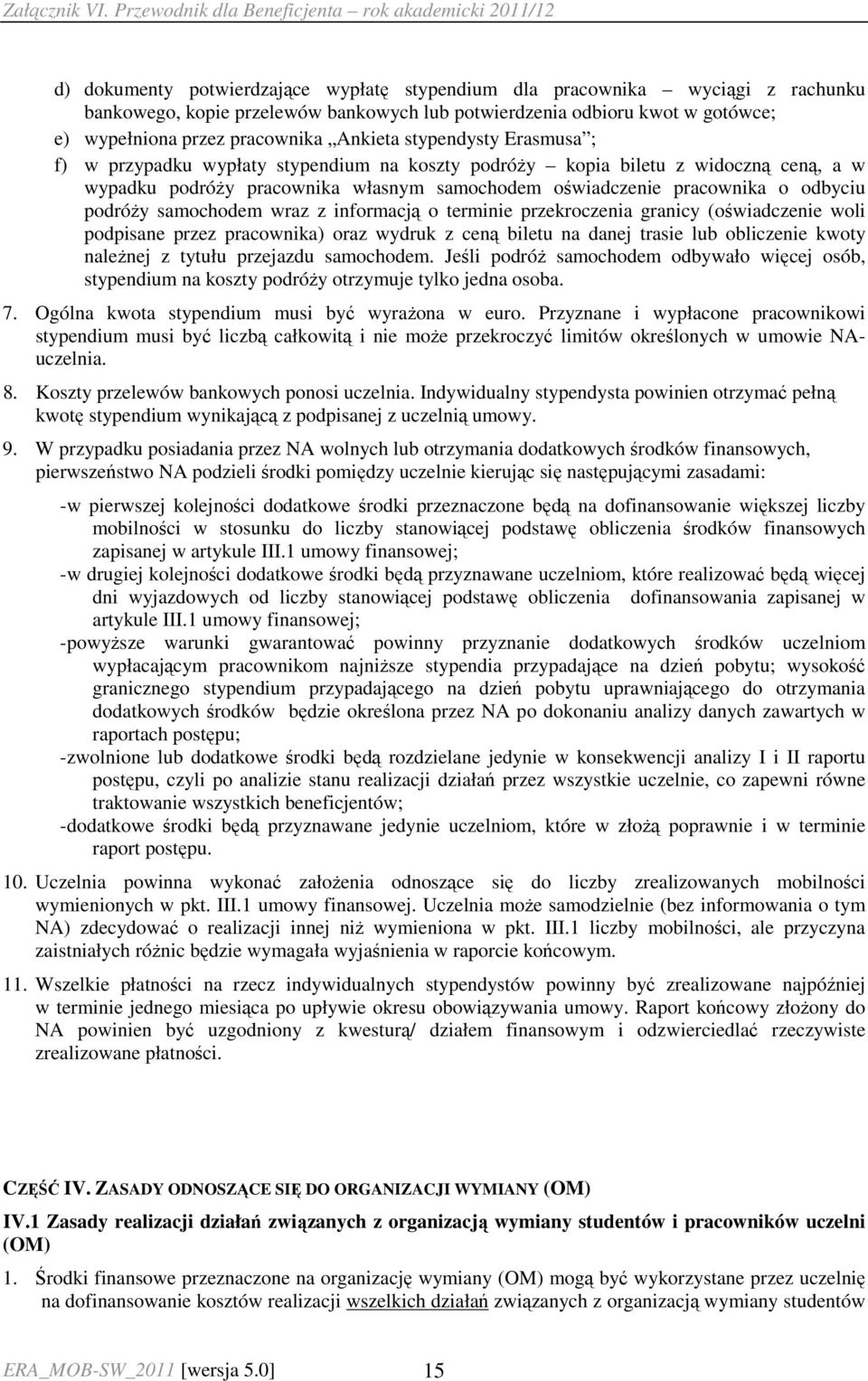 samochodem wraz z informacją o terminie przekroczenia granicy (oświadczenie woli podpisane przez pracownika) oraz wydruk z ceną biletu na danej trasie lub obliczenie kwoty naleŝnej z tytułu przejazdu