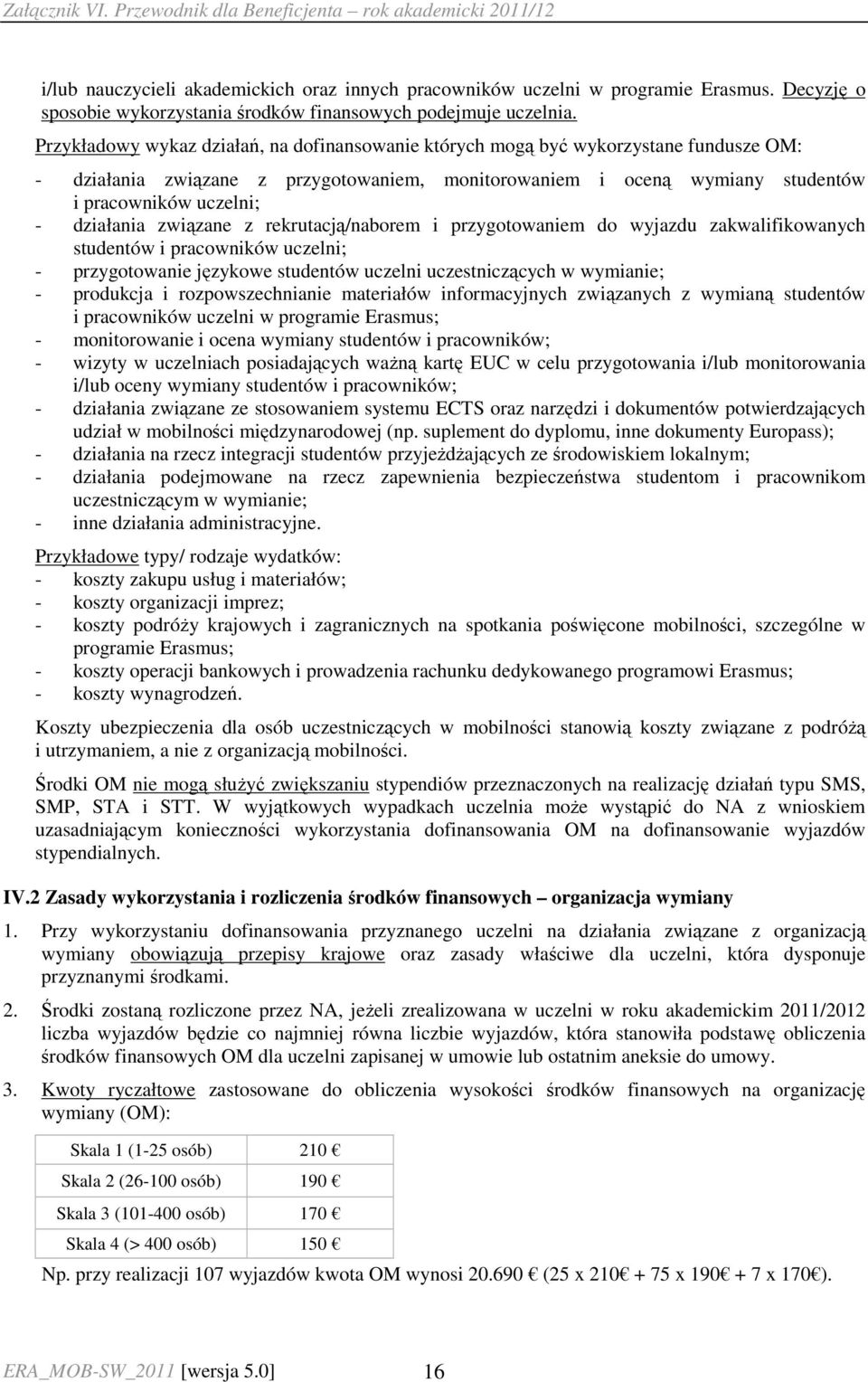 związane z rekrutacją/naborem i przygotowaniem do wyjazdu zakwalifikowanych studentów i pracowników uczelni; przygotowanie językowe studentów uczelni uczestniczących w wymianie; produkcja i