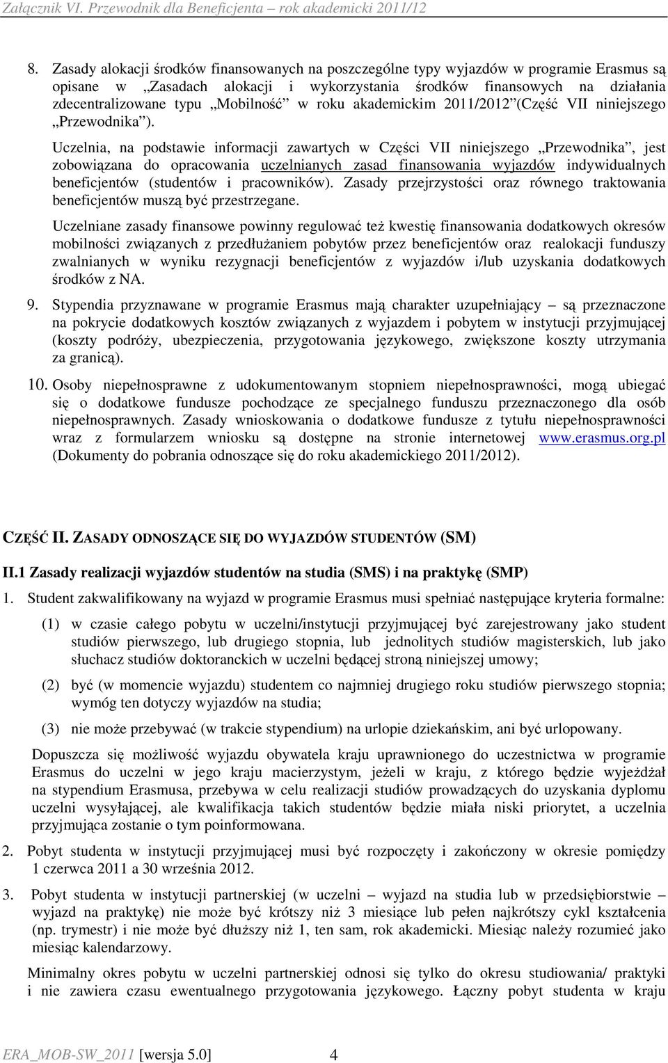 Uczelnia, na podstawie informacji zawartych w Części VII niniejszego Przewodnika, jest zobowiązana do opracowania uczelnianych zasad finansowania wyjazdów indywidualnych beneficjentów (studentów i