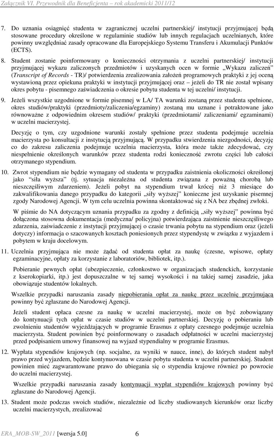 Student zostanie poinformowany o konieczności otrzymania z uczelni partnerskiej/ instytucji przyjmującej wykazu zaliczonych przedmiotów i uzyskanych ocen w formie Wykazu zaliczeń (Transcript of