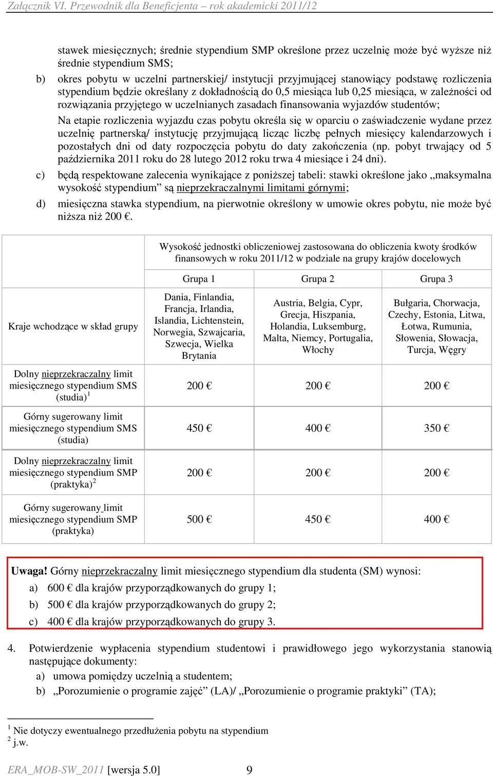 rozliczenia wyjazdu czas pobytu określa się w oparciu o zaświadczenie wydane przez uczelnię partnerską/ instytucję przyjmującą licząc liczbę pełnych miesięcy kalendarzowych i pozostałych dni od daty