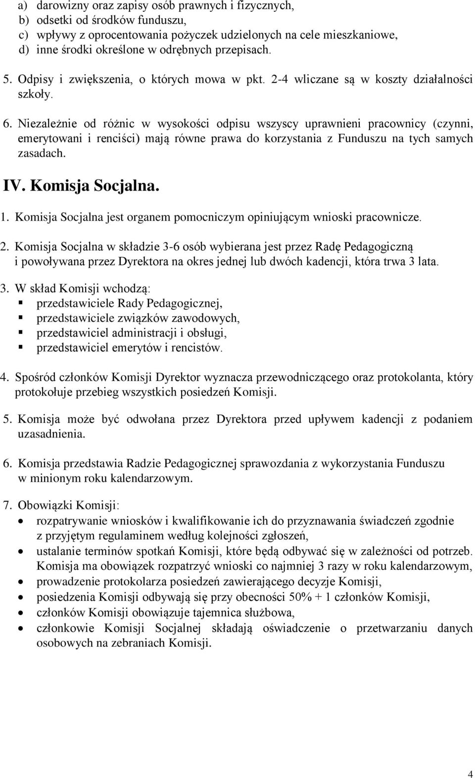 Niezależnie od różnic w wysokości odpisu wszyscy uprawnieni pracownicy (czynni, emerytowani i renciści) mają równe prawa do korzystania z Funduszu na tych samych zasadach. IV. Komisja Socjalna. 1.