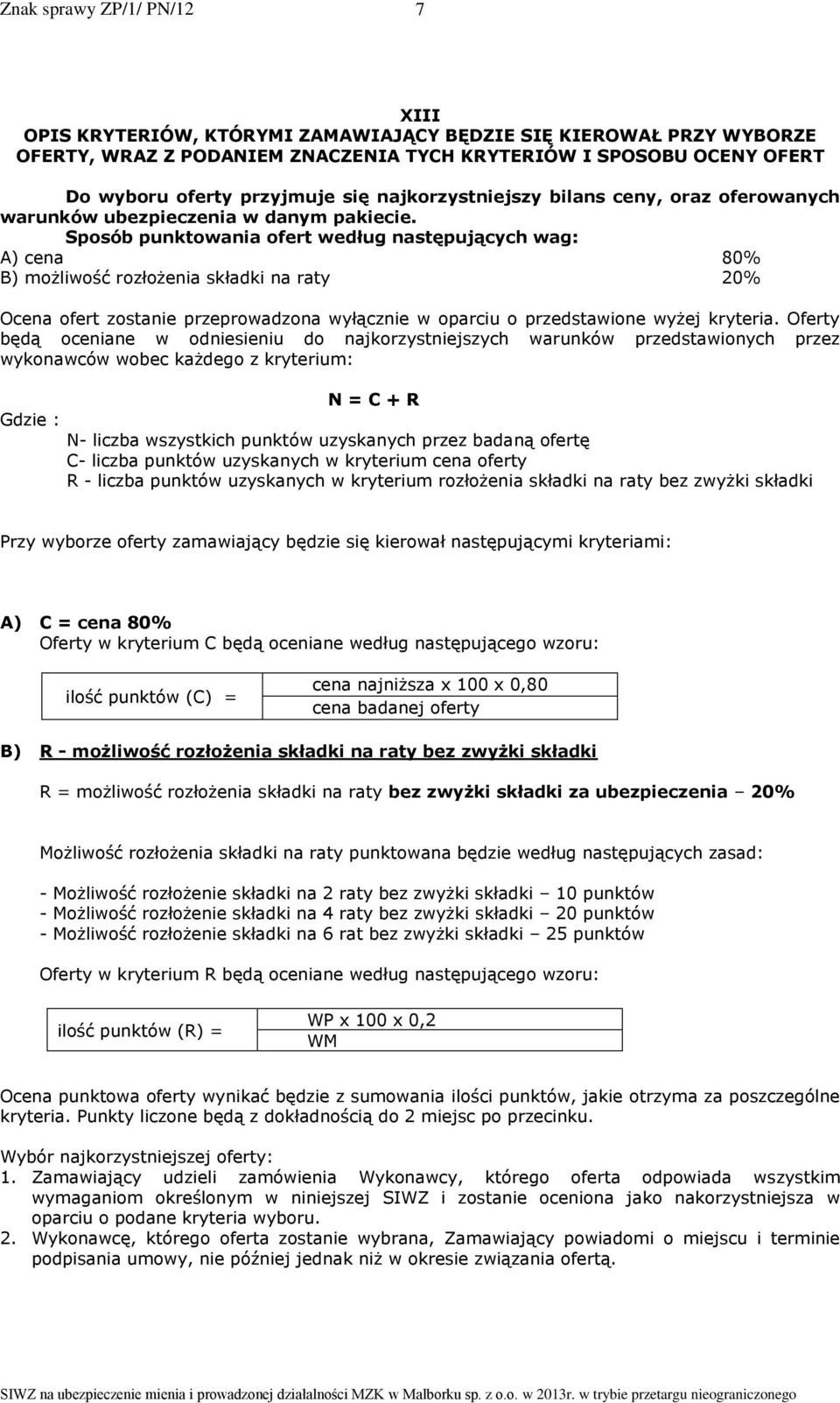 Sposób punktowania ofert według następujących wag: A) cena 80% B) możliwość rozłożenia składki na raty 20% Ocena ofert zostanie przeprowadzona wyłącznie w oparciu o przedstawione wyżej kryteria.