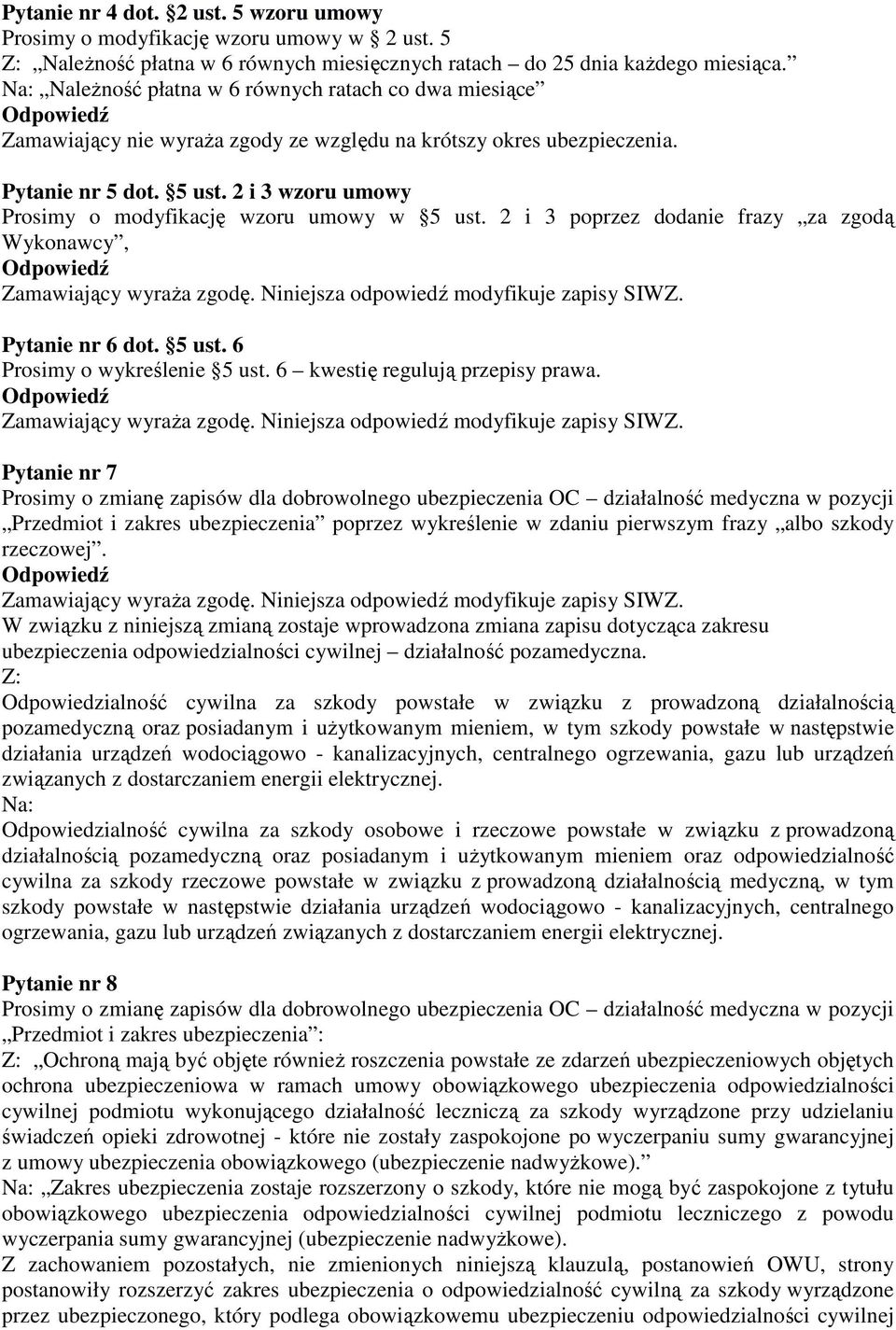 2 i 3 wzoru umowy Prosimy o modyfikację wzoru umowy w 5 ust. 2 i 3 poprzez dodanie frazy za zgodą Wykonawcy, Pytanie nr 6 dot. 5 ust. 6 Prosimy o wykreślenie 5 ust. 6 kwestię regulują przepisy prawa.