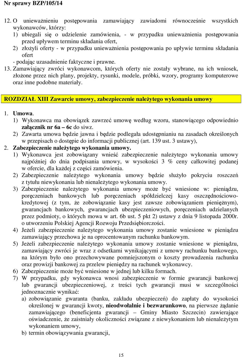 Zamawiający zwróci wykonawcom, których oferty nie zostały wybrane, na ich wniosek, złoŝone przez nich plany, projekty, rysunki, modele, próbki, wzory, programy komputerowe oraz inne podobne materiały.