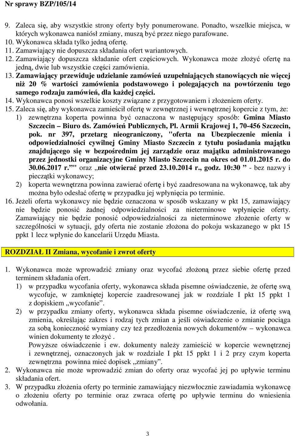 Zamawiający przewiduje udzielanie zamówień uzupełniających stanowiących nie więcej niŝ 20 % wartości zamówienia podstawowego i polegających na powtórzeniu tego samego rodzaju zamówień, dla kaŝdej