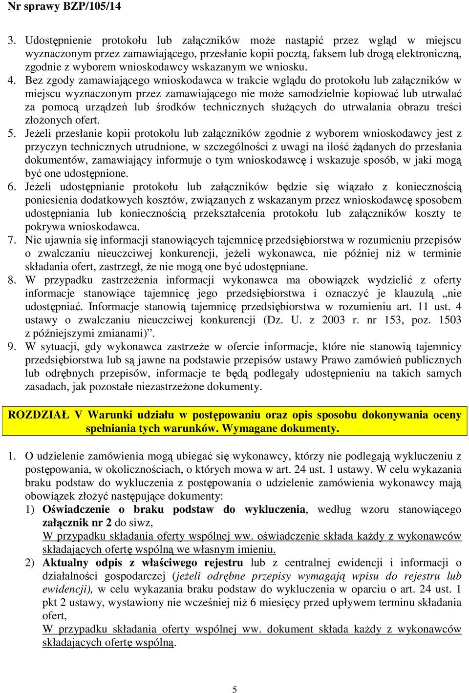 Bez zgody zamawiającego wnioskodawca w trakcie wglądu do protokołu lub załączników w miejscu wyznaczonym przez zamawiającego nie moŝe samodzielnie kopiować lub utrwalać za pomocą urządzeń lub środków