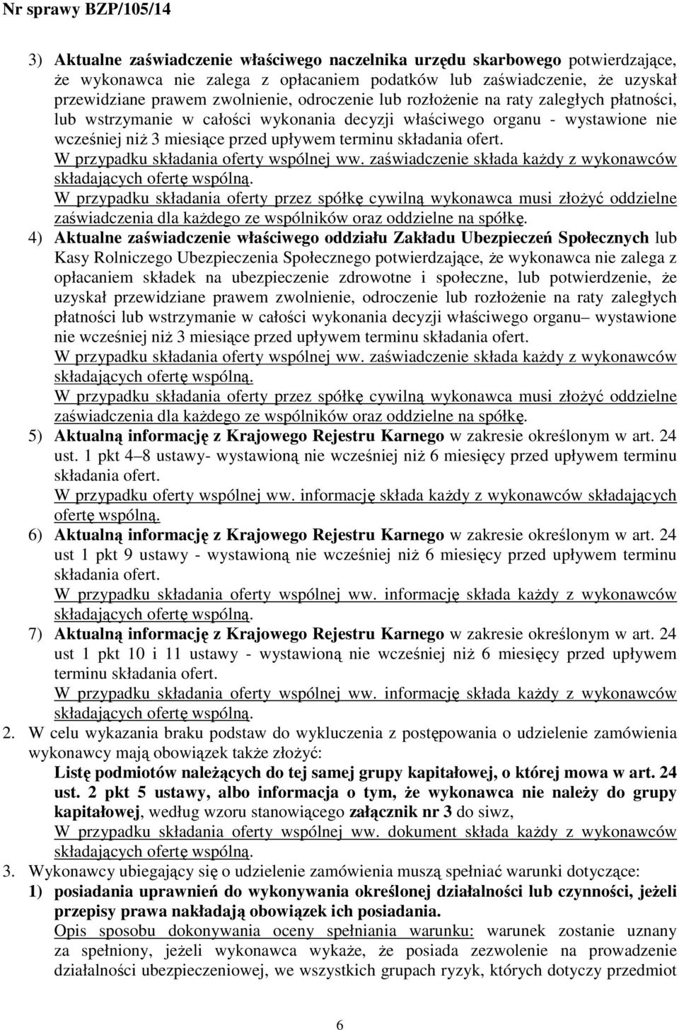 W przypadku składania oferty wspólnej ww. zaświadczenie składa kaŝdy z wykonawców składających ofertę wspólną.