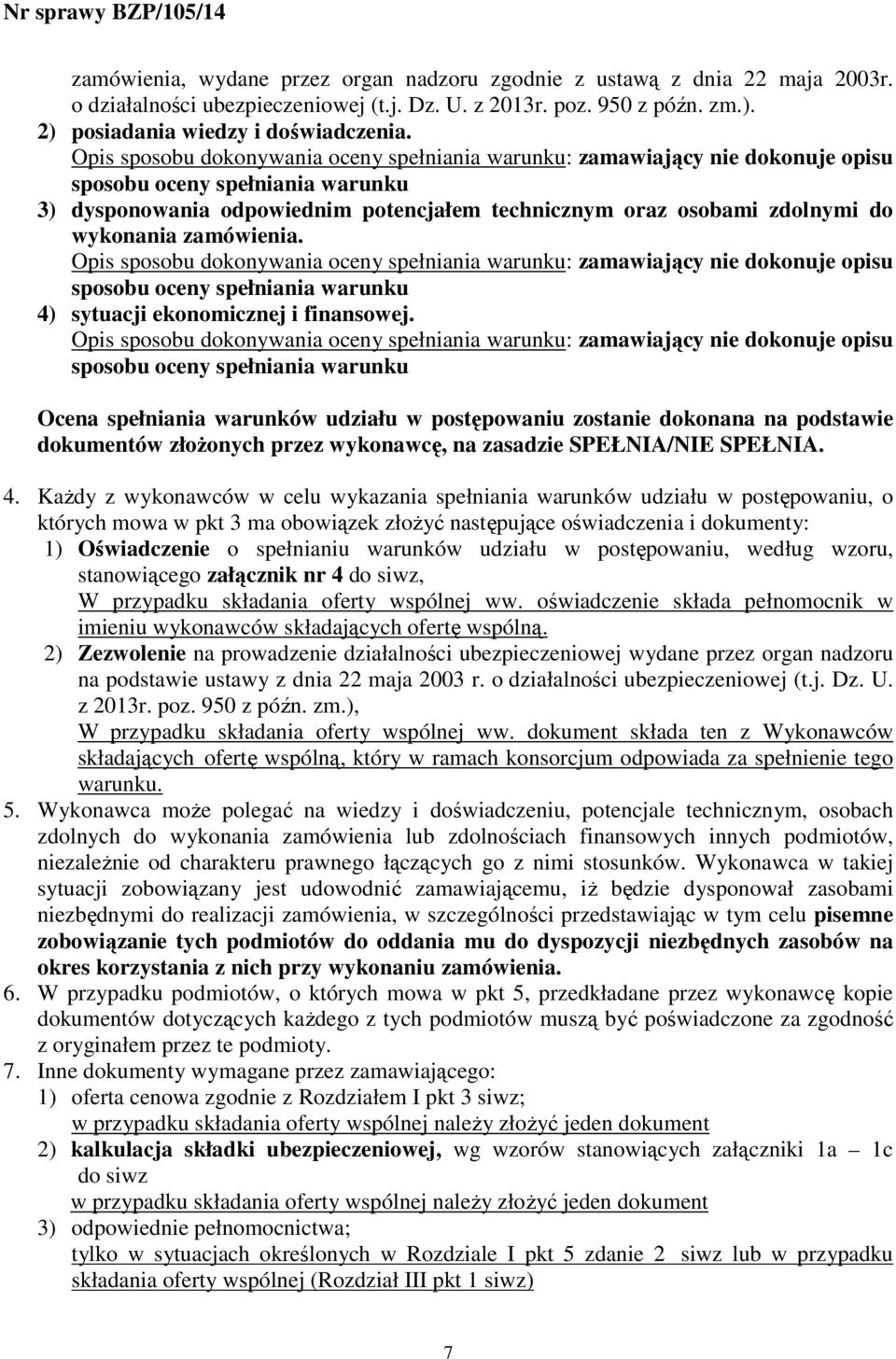 wykonania zamówienia. Opis sposobu dokonywania oceny spełniania warunku: zamawiający nie dokonuje opisu sposobu oceny spełniania warunku 4) sytuacji ekonomicznej i finansowej.