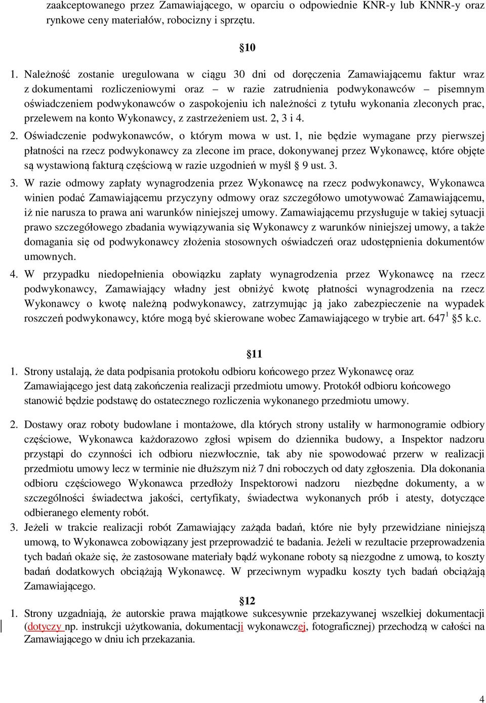 zaspokojeniu ich należności z tytułu wykonania zleconych prac, przelewem na konto Wykonawcy, z zastrzeżeniem ust. 2, 3 i 4. 2. Oświadczenie podwykonawców, o którym mowa w ust.