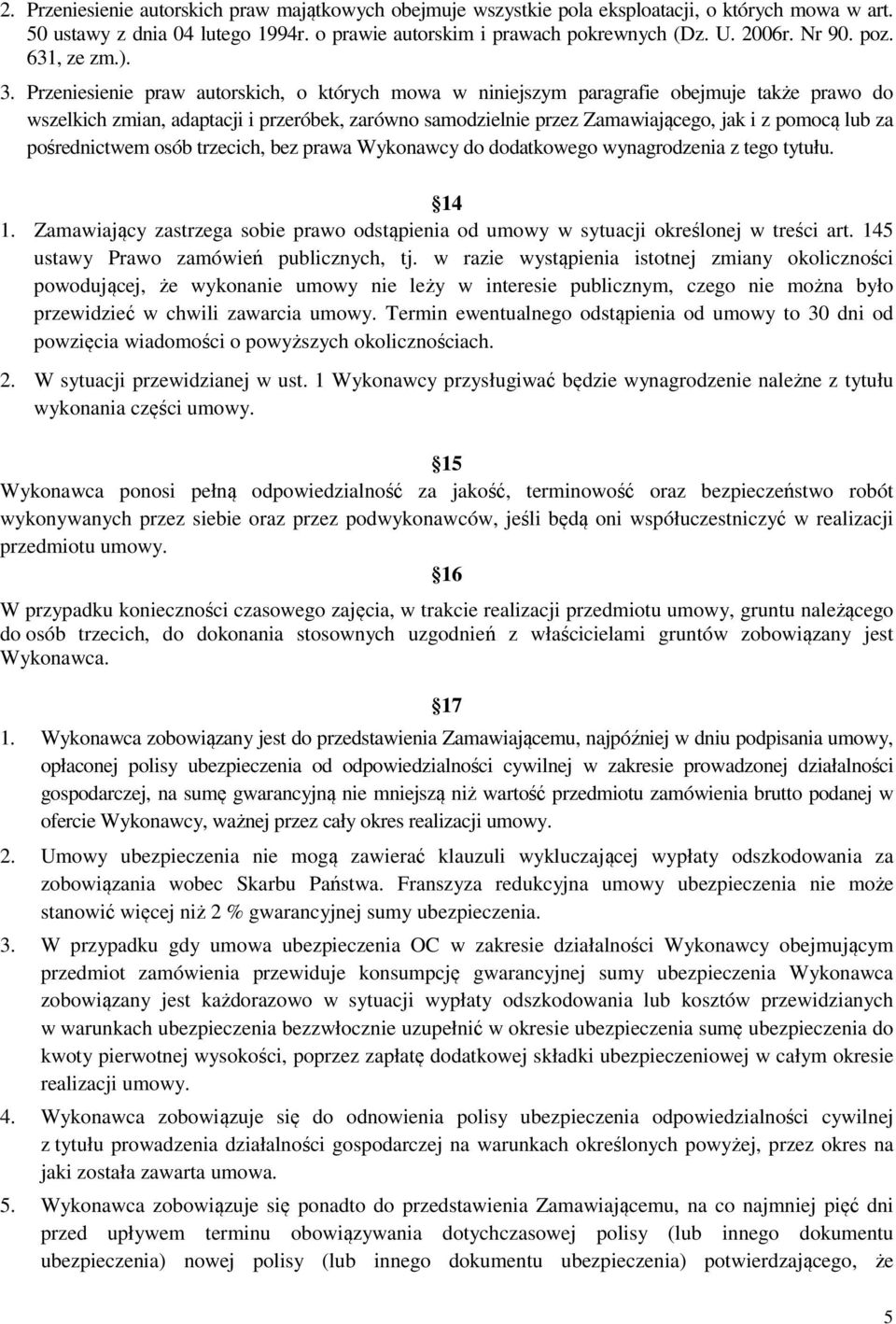 Przeniesienie praw autorskich, o których mowa w niniejszym paragrafie obejmuje także prawo do wszelkich zmian, adaptacji i przeróbek, zarówno samodzielnie przez Zamawiającego, jak i z pomocą lub za