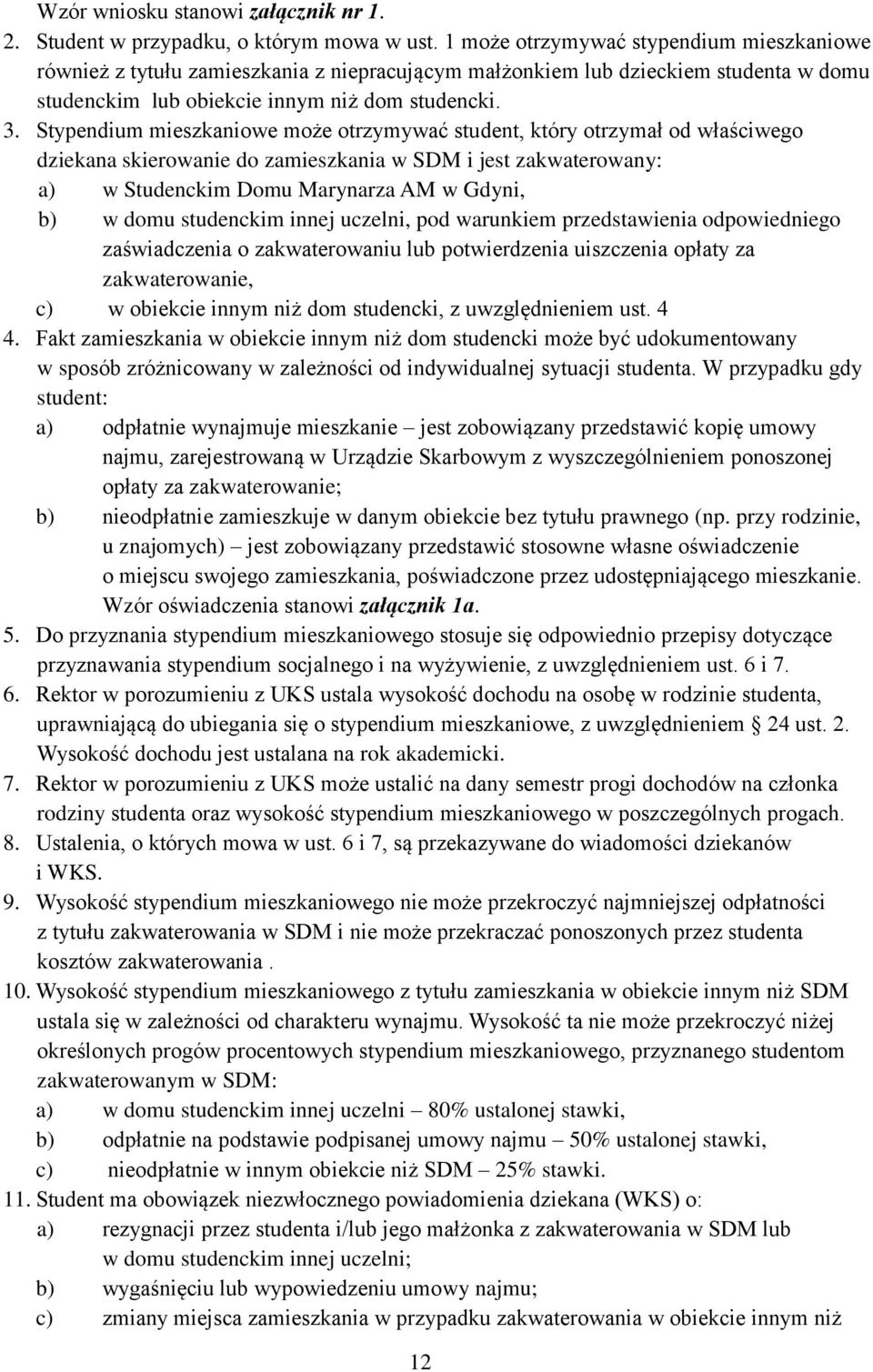 Stypendium mieszkaniowe może otrzymywać student, który otrzymał od właściwego dziekana skierowanie do zamieszkania w SDM i jest zakwaterowany: a) w Studenckim Domu Marynarza AM w Gdyni, b) w domu