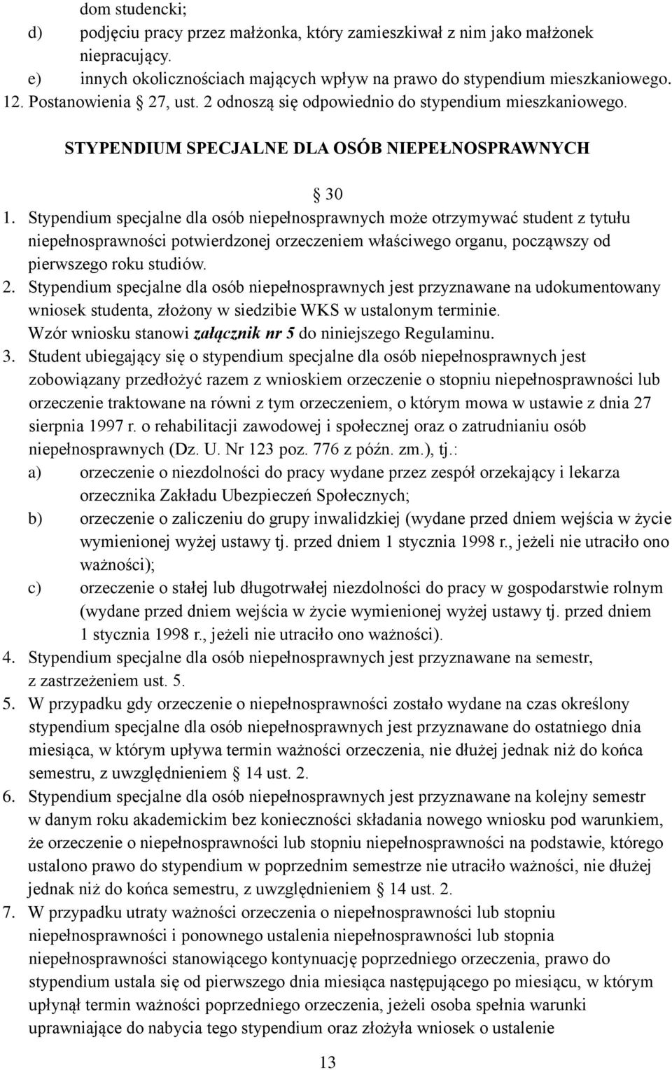 Stypendium specjalne dla osób niepełnosprawnych może otrzymywać student z tytułu niepełnosprawności potwierdzonej orzeczeniem właściwego organu, począwszy od pierwszego roku studiów. 2.