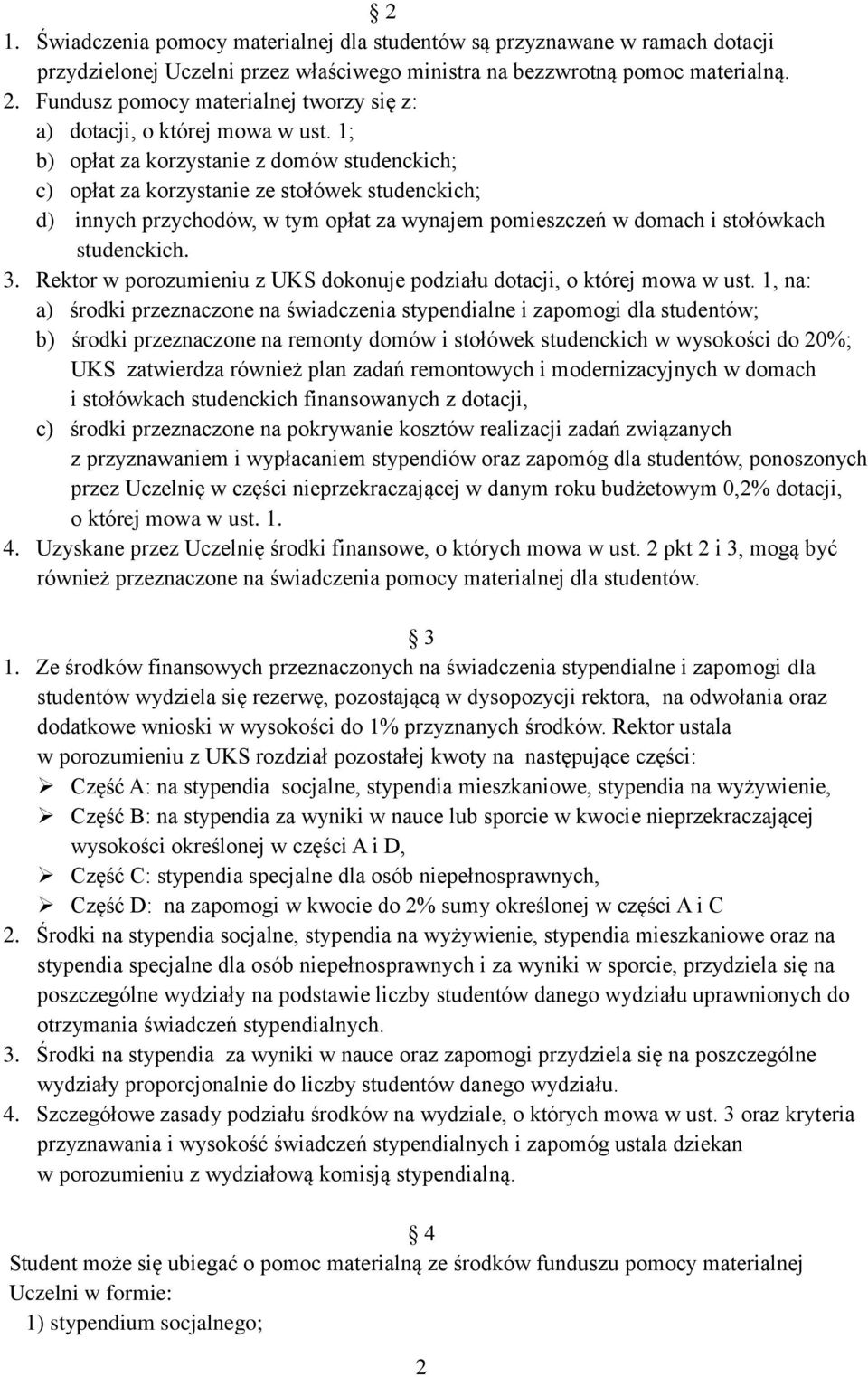 1; b) opłat za korzystanie z domów studenckich; c) opłat za korzystanie ze stołówek studenckich; d) innych przychodów, w tym opłat za wynajem pomieszczeń w domach i stołówkach studenckich. 3.