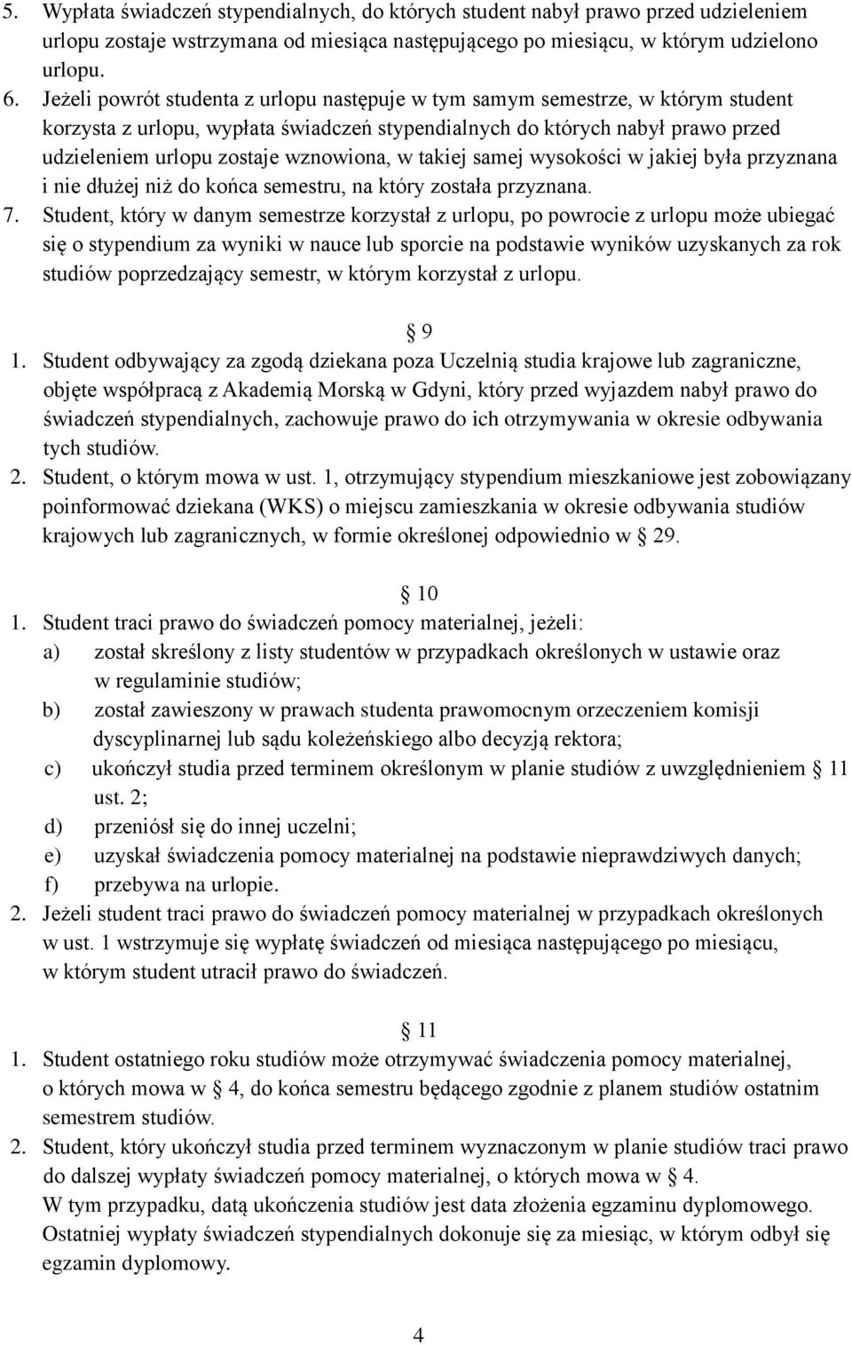 wznowiona, w takiej samej wysokości w jakiej była przyznana i nie dłużej niż do końca semestru, na który została przyznana. 7.