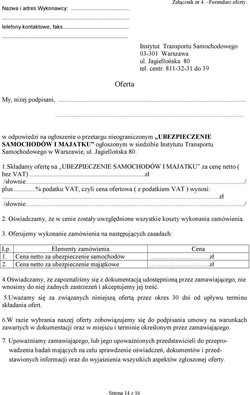 ..... w odpowiedzi na ogłoszenie o przetargu nieograniczonym UBEZPIECZENIE SAMOCHODÓW I MAJATKU ogłoszonym w siedzibie Instytutu Transportu Samochodowego w Warszawie, ul. Jagiellońska 80. 1.