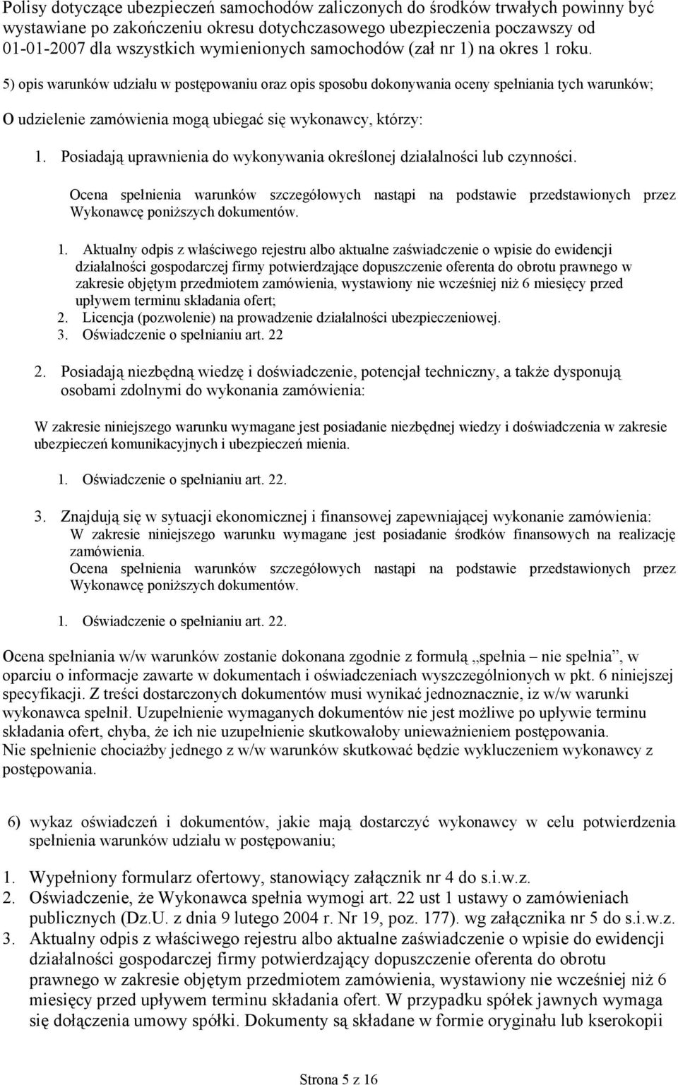 5) opis warunków udziału w postępowaniu oraz opis sposobu dokonywania oceny spełniania tych warunków; O udzielenie zamówienia mogą ubiegać się wykonawcy, którzy: 1.