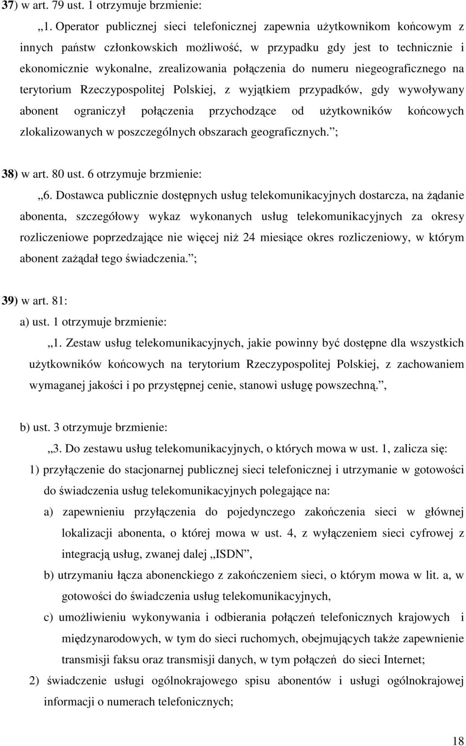 do numeru niegeograficznego na terytorium Rzeczypospolitej Polskiej, z wyjątkiem przypadków, gdy wywoływany abonent ograniczył połączenia przychodzące od użytkowników końcowych zlokalizowanych w