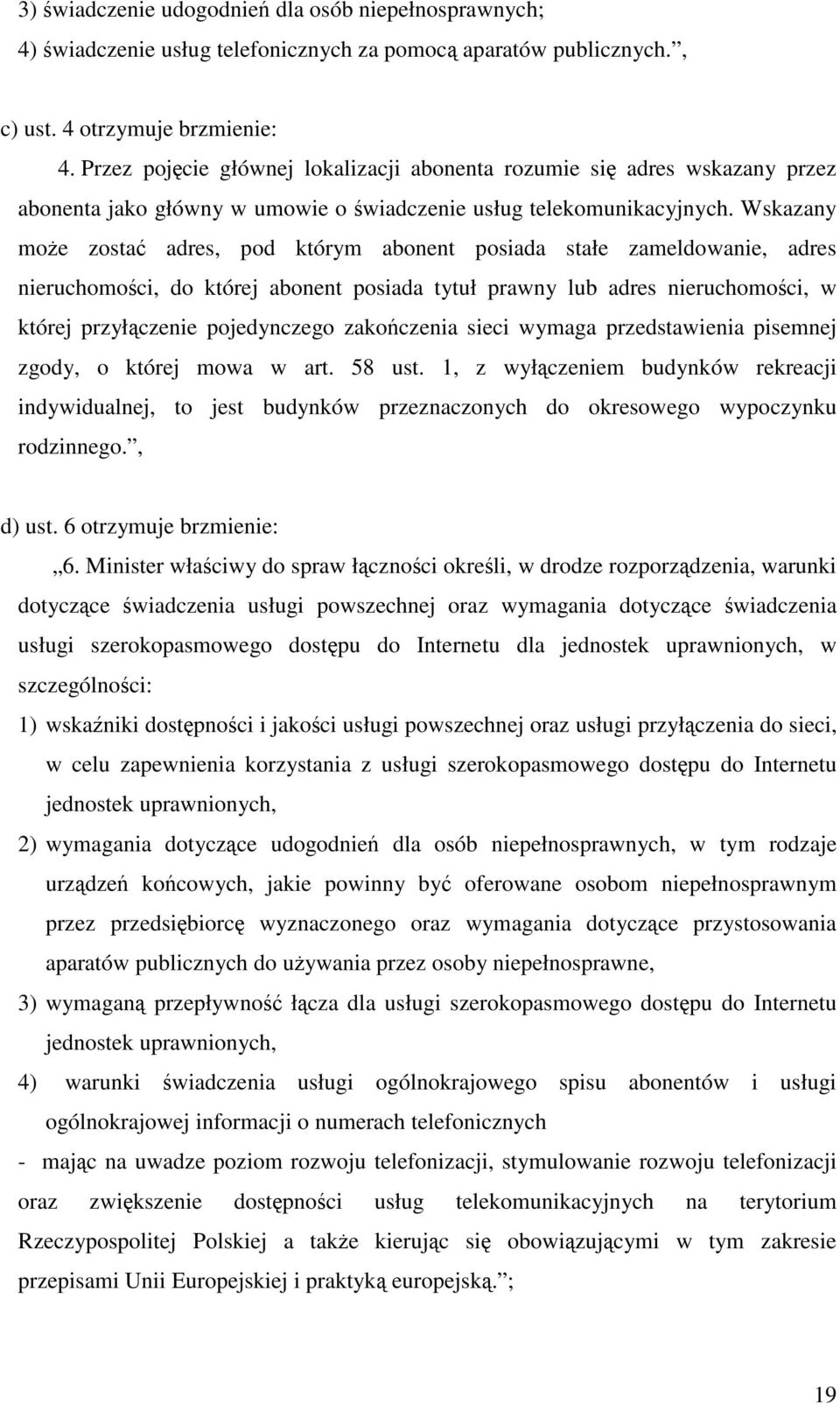 Wskazany może zostać adres, pod którym abonent posiada stałe zameldowanie, adres nieruchomości, do której abonent posiada tytuł prawny lub adres nieruchomości, w której przyłączenie pojedynczego