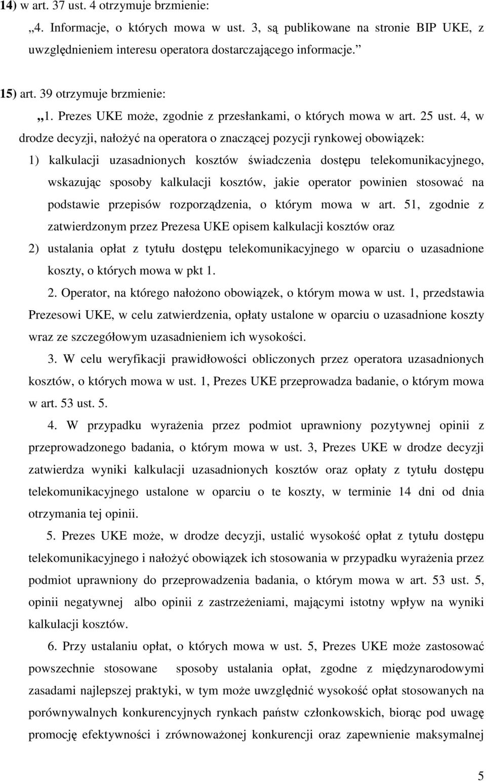 4, w drodze decyzji, nałożyć na operatora o znaczącej pozycji rynkowej obowiązek: 1) kalkulacji uzasadnionych kosztów świadczenia dostępu telekomunikacyjnego, wskazując sposoby kalkulacji kosztów,