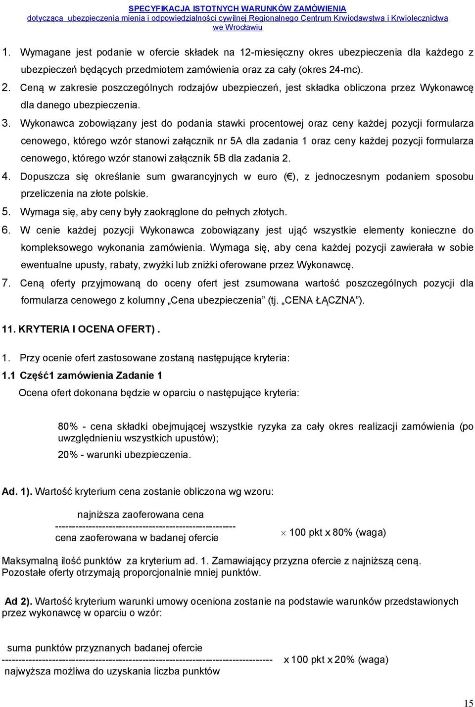 Wykonawca zobowiązany jest do podania stawki procentowej oraz ceny każdej pozycji formularza cenowego, którego wzór stanowi załącznik nr 5A dla zadania 1 oraz ceny każdej pozycji formularza cenowego,