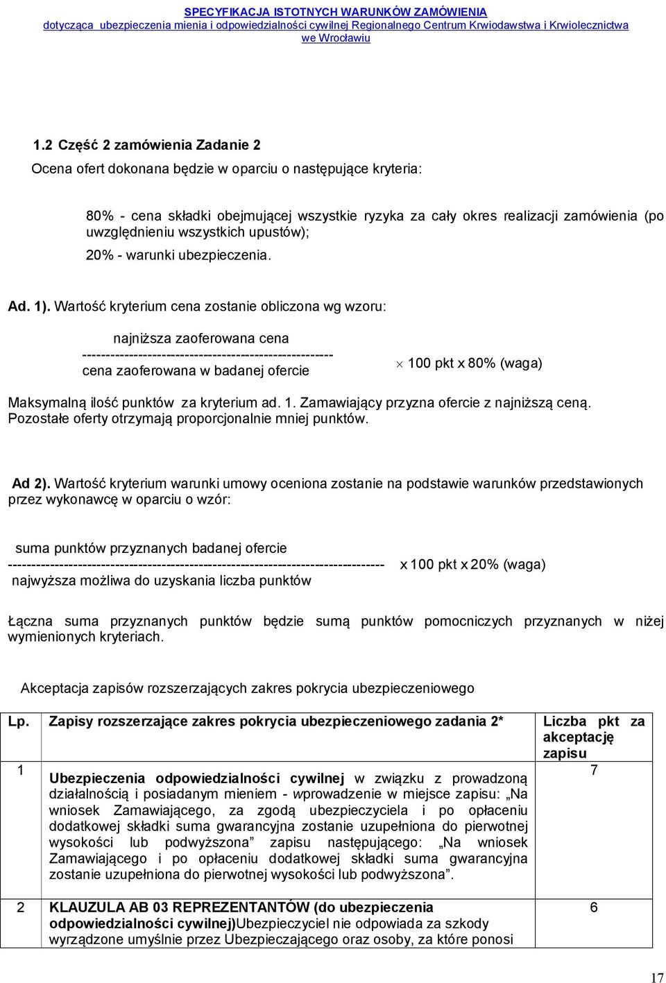 Wartość kryterium cena zostanie obliczona wg wzoru: najniższa zaoferowana cena ------------------------------------------------------ cena zaoferowana w badanej ofercie 100 pkt x 80% (waga)