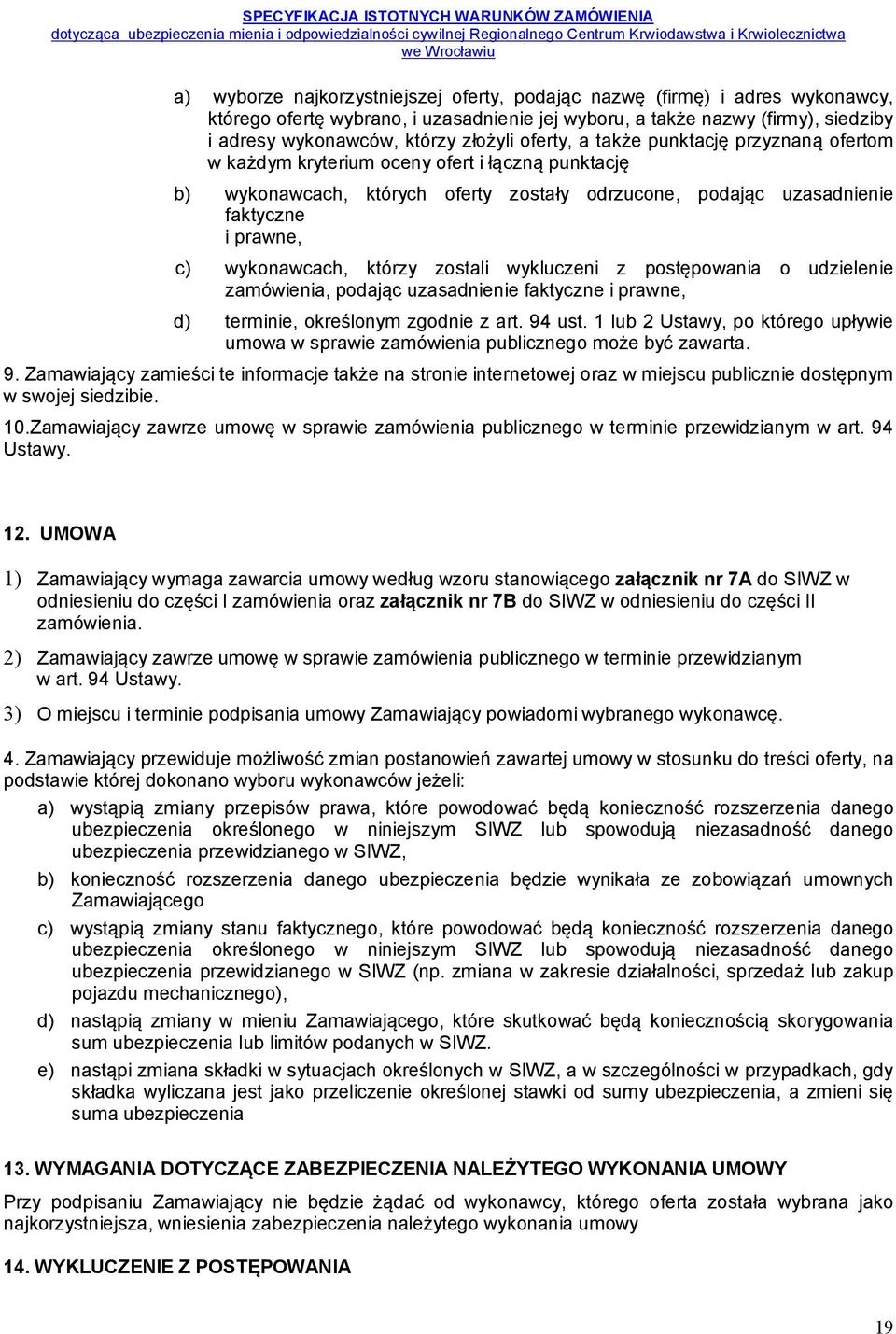 wykonawcach, którzy zostali wykluczeni z postępowania o udzielenie zamówienia, podając uzasadnienie faktyczne i prawne, d) terminie, określonym zgodnie z art. 94 ust.