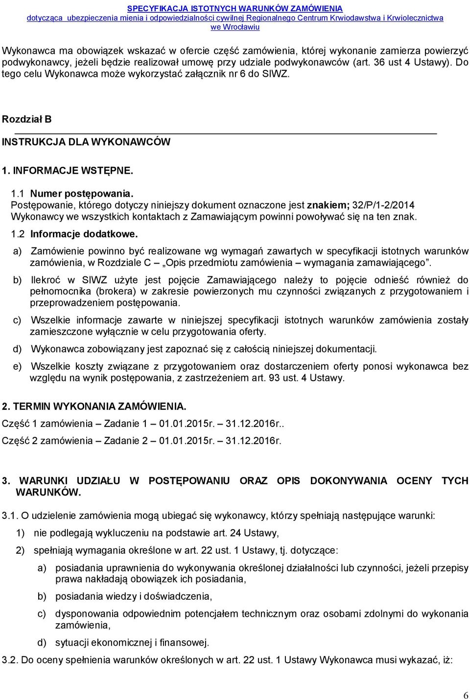 Postępowanie, którego dotyczy niniejszy dokument oznaczone jest znakiem; 32/P/1-2/2014 Wykonawcy we wszystkich kontaktach z Zamawiającym powinni powoływać się na ten znak. 1.2 Informacje dodatkowe.