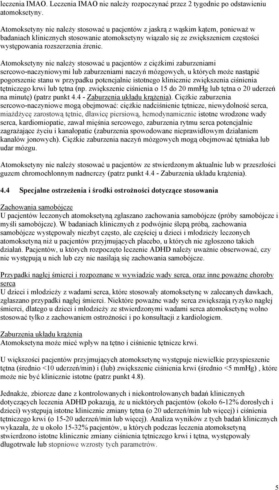 Atomoksetyny nie należy stosować u pacjentów z ciężkimi zaburzeniami sercowo-naczyniowymi lub zaburzeniami naczyń mózgowych, u których może nastąpić pogorszenie stanu w przypadku potencjalnie