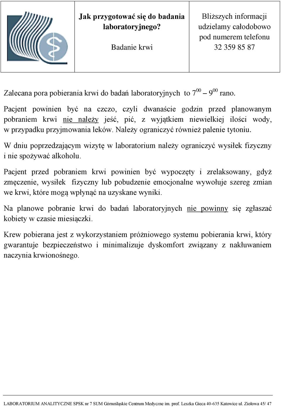 Należy ograniczyć również palenie tytoniu. W dniu poprzedzającym wizytę w laboratorium należy ograniczyć wysiłek fizyczny i nie spożywać alkoholu.