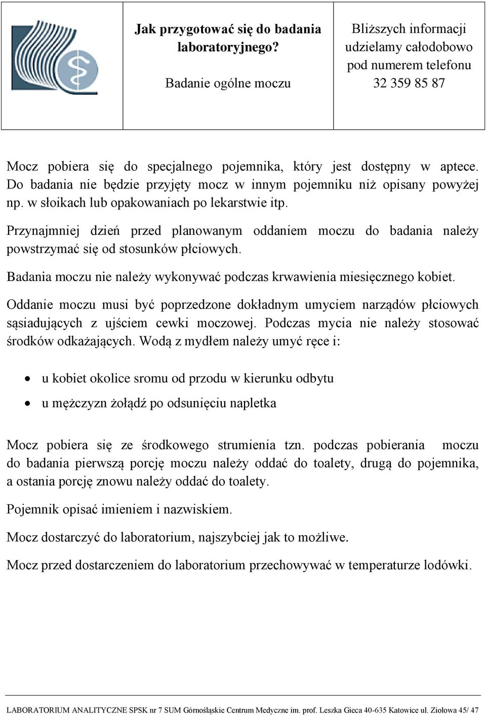 Badania moczu nie należy wykonywać podczas krwawienia miesięcznego kobiet. Oddanie moczu musi być poprzedzone dokładnym umyciem narządów płciowych sąsiadujących z ujściem cewki moczowej.