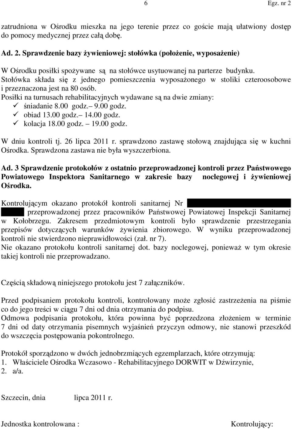 Stołówka składa się z jednego pomieszczenia wyposażonego w stoliki czteroosobowe i przeznaczona jest na 80 osób. Posiłki na turnusach rehabilitacyjnych wydawane są na dwie zmiany: śniadanie 8.00 godz.