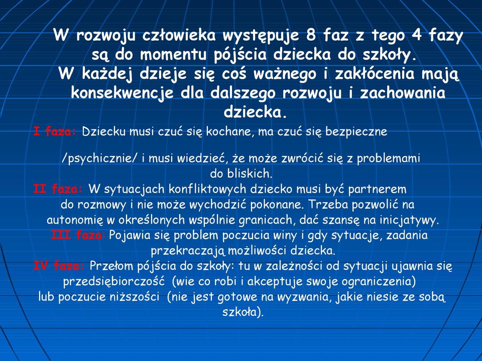 II faza: W sytuacjach konfliktowych dziecko musi być partnerem do rozmowy i nie może wychodzić pokonane. Trzeba pozwolić na autonomię w określonych wspólnie granicach, dać szansę na inicjatywy.