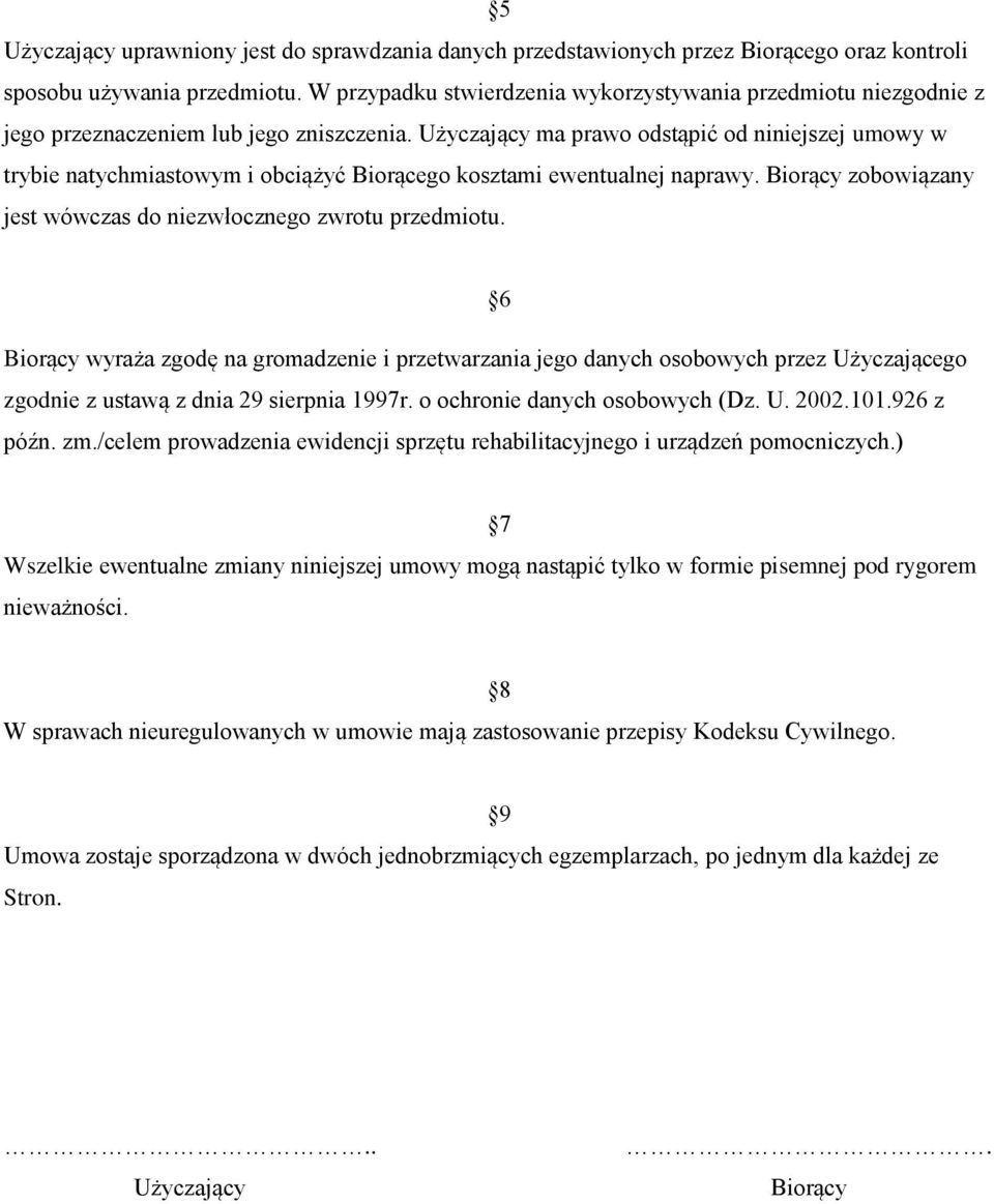 Użyczający ma prawo odstąpić od niniejszej umowy w trybie natychmiastowym i obciążyć Biorącego kosztami ewentualnej naprawy. Biorący zobowiązany jest wówczas do niezwłocznego zwrotu przedmiotu.