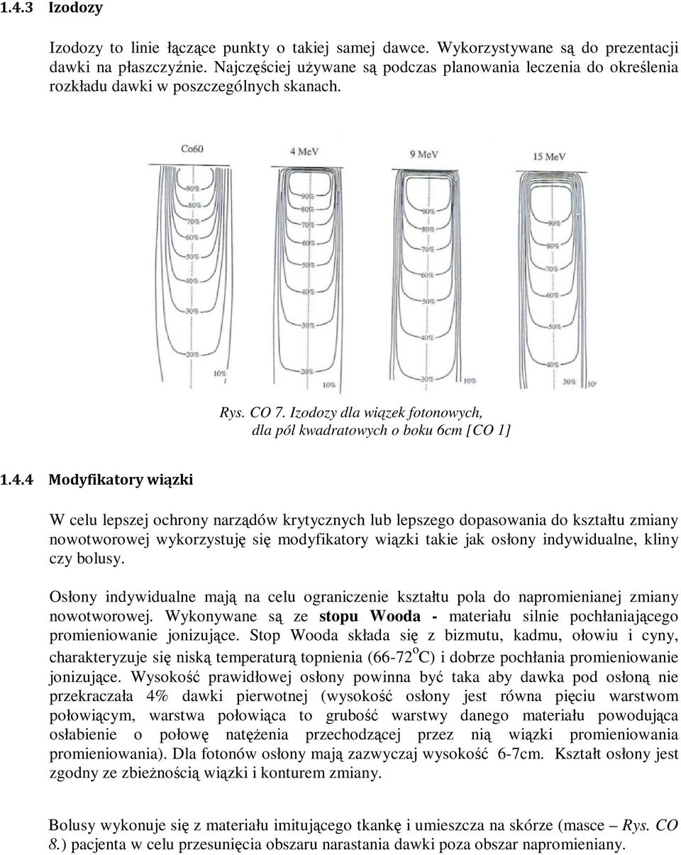 4 Modyfikatory wiązki W celu lepszej ochrony narządów krytycznych lub lepszego dopasowania do kształtu zmiany nowotworowej wykorzystuję się modyfikatory wiązki takie jak osłony indywidualne, kliny