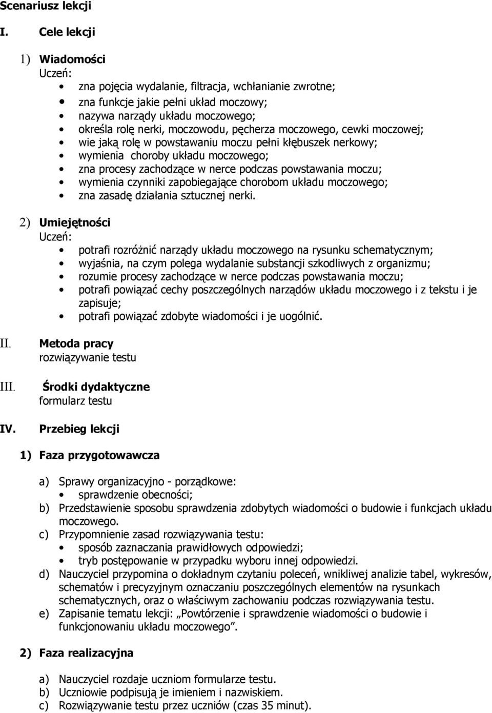 moczowego, cewki moczowej; wie jaką rolę w powstawaniu moczu pełni kłębuszek nerkowy; wymienia choroby układu moczowego; zna procesy zachodzące w nerce podczas powstawania moczu; wymienia czynniki