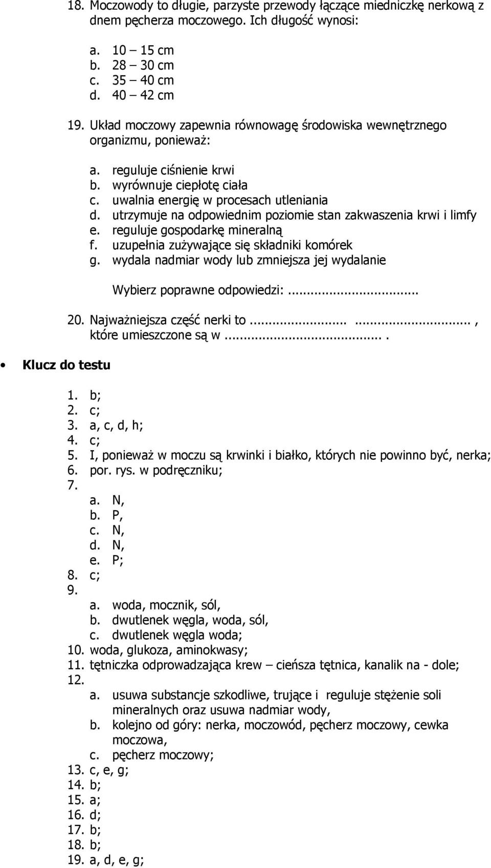 utrzymuje na odpowiednim poziomie stan zakwaszenia krwi i limfy e. reguluje gospodarkę mineralną f. uzupełnia zużywające się składniki komórek g.