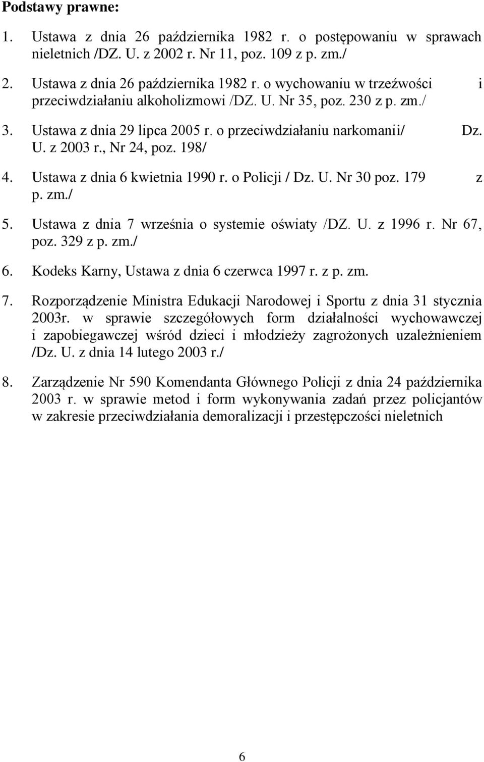 179 z p. zm./ 5. Ustawa z dnia 7 września o systemie oświaty /DZ. U. z 1996 r. Nr 67, poz. 329 z p. zm./ 6. Kodeks Karny, Ustawa z dnia 6 czerwca 1997 r. z p. zm. 7. Rozporządzenie Ministra Edukacji Narodowej i Sportu z dnia 31 stycznia 2003r.