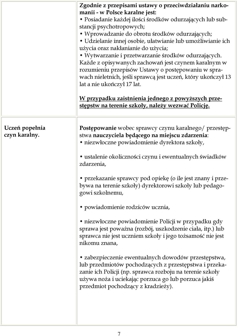 Każde z opisywanych zachowań jest czynem karalnym w rozumieniu przepisów Ustawy o postępowaniu w sprawach nieletnich, jeśli sprawcą jest uczeń, który ukończył 13 lat a nie ukończył 17 lat.