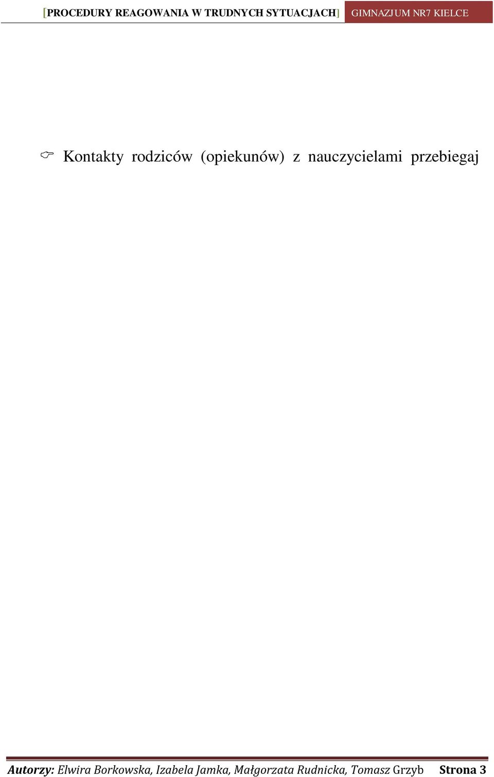 Rodzice (opiekunowie), w razie potrzeb wynikających z aktualnej sytuacji, mają możliwość kontaktów dodatkowych poza ustalonym harmonogramem.