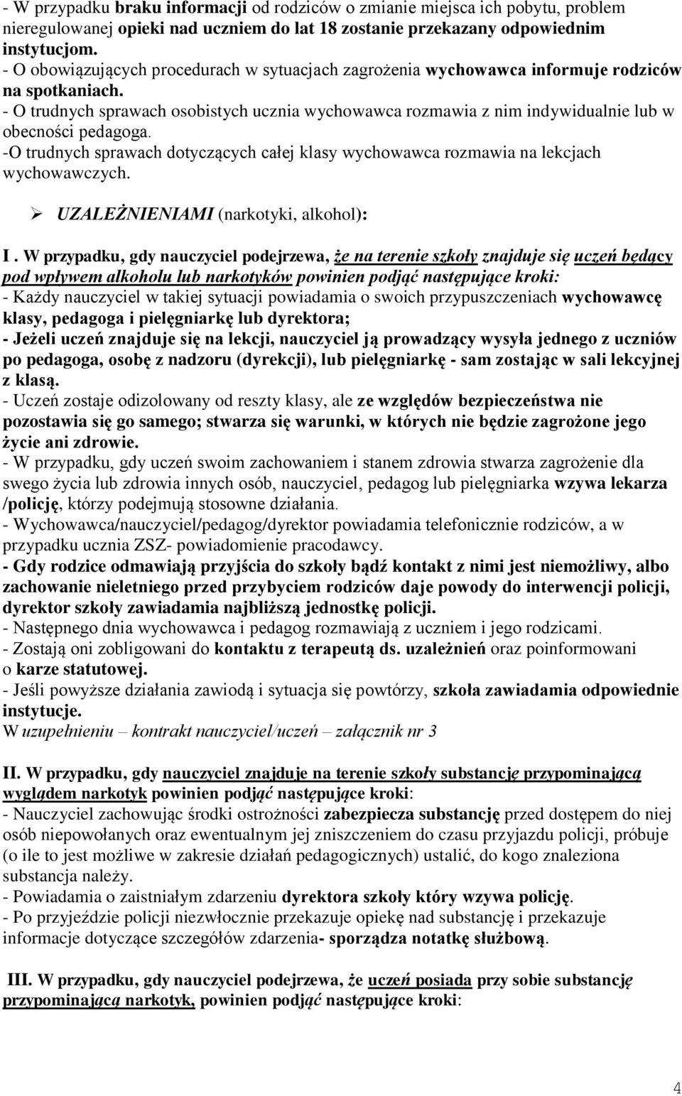 - O trudnych sprawach osobistych ucznia wychowawca rozmawia z nim indywidualnie lub w obecności pedagoga. -O trudnych sprawach dotyczących całej klasy wychowawca rozmawia na lekcjach wychowawczych.