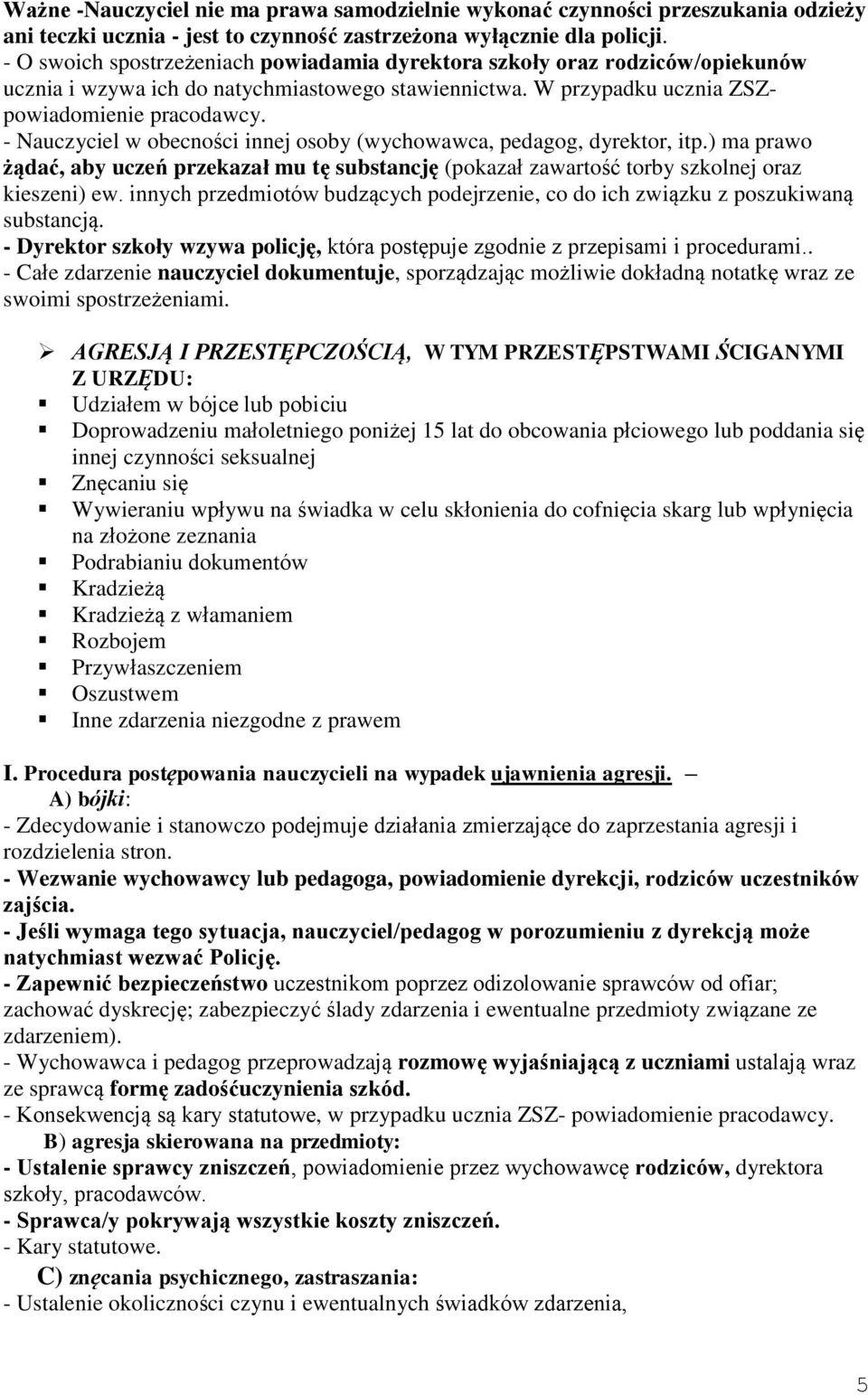 - Nauczyciel w obecności innej osoby (wychowawca, pedagog, dyrektor, itp.) ma prawo żądać, aby uczeń przekazał mu tę substancję (pokazał zawartość torby szkolnej oraz kieszeni) ew.