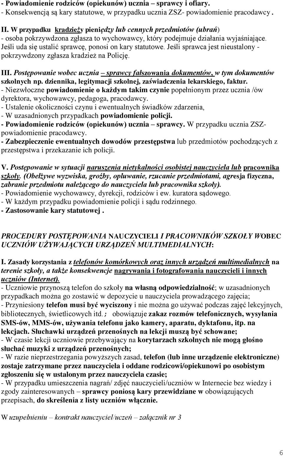 Jeśli uda się ustalić sprawcę, ponosi on kary statutowe. Jeśli sprawca jest nieustalony - pokrzywdzony zgłasza kradzież na Policję. III.