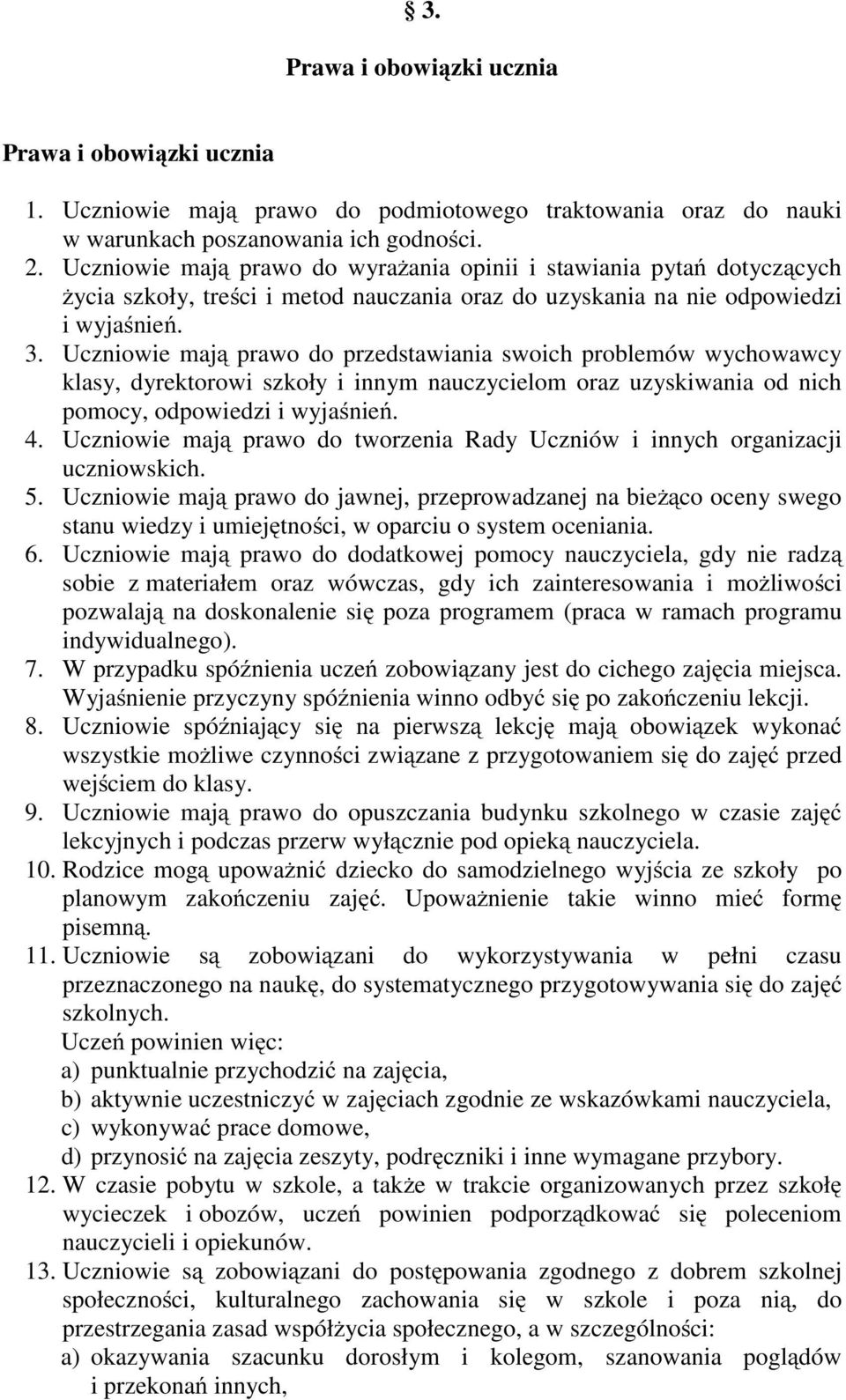 Uczniowie mają prawo do przedstawiania swoich problemów wychowawcy klasy, dyrektorowi szkoły i innym nauczycielom oraz uzyskiwania od nich pomocy, odpowiedzi i wyjaśnień. 4.