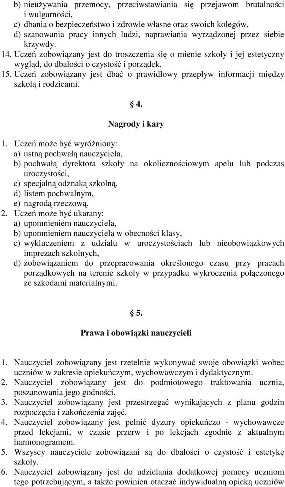 Uczeń zobowiązany jest dbać o prawidłowy przepływ informacji między szkołą i rodzicami. 4. Nagrody i kary 1.