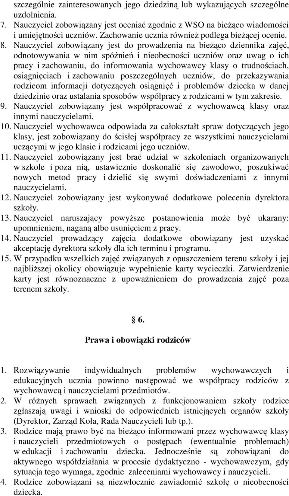 Nauczyciel zobowiązany jest do prowadzenia na bieżąco dziennika zajęć, odnotowywania w nim spóźnień i nieobecności uczniów oraz uwag o ich pracy i zachowaniu, do informowania wychowawcy klasy o