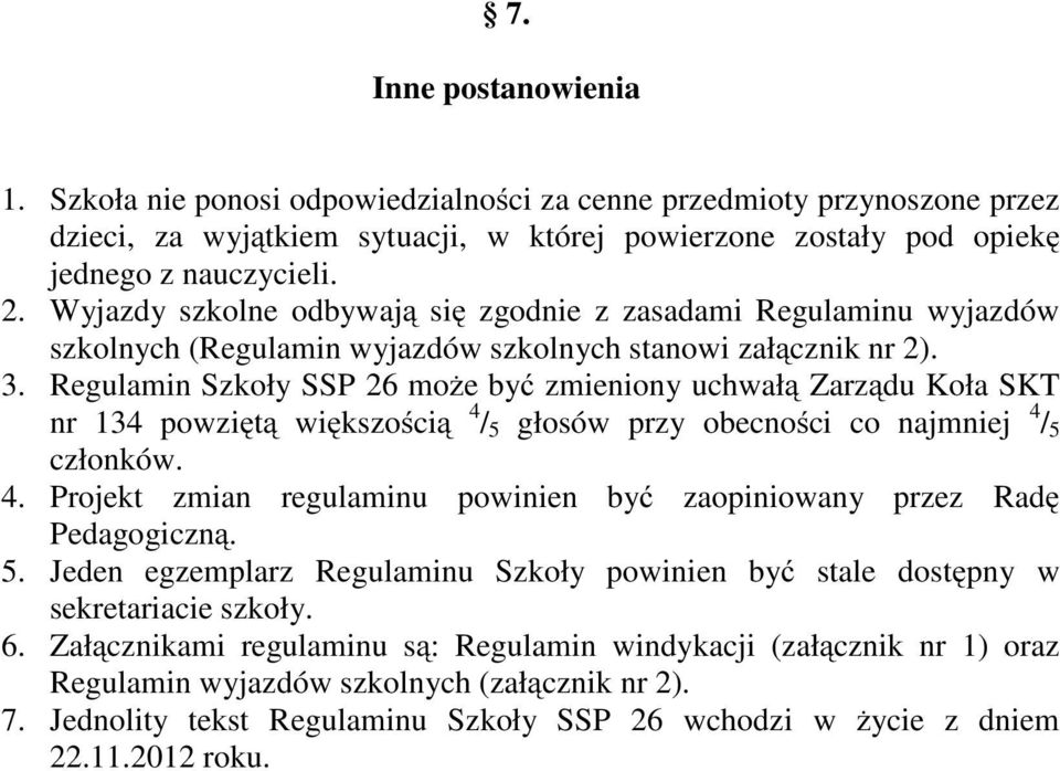 Regulamin Szkoły SSP 26 może być zmieniony uchwałą Zarządu Koła SKT nr 134 powziętą większością 4 / 5 głosów przy obecności co najmniej 4 / 5 członków. 4. Projekt zmian regulaminu powinien być zaopiniowany przez Radę Pedagogiczną.