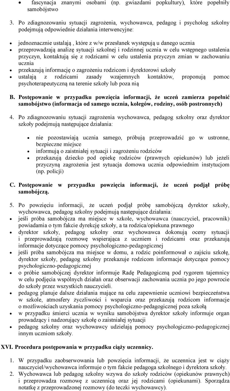 przeprowadzają analizę sytuacji szkolnej i rodzinnej ucznia w celu wstępnego ustalenia przyczyn, kontaktują się z rodzicami w celu ustalenia przyczyn zmian w zachowaniu ucznia przekazują informację o