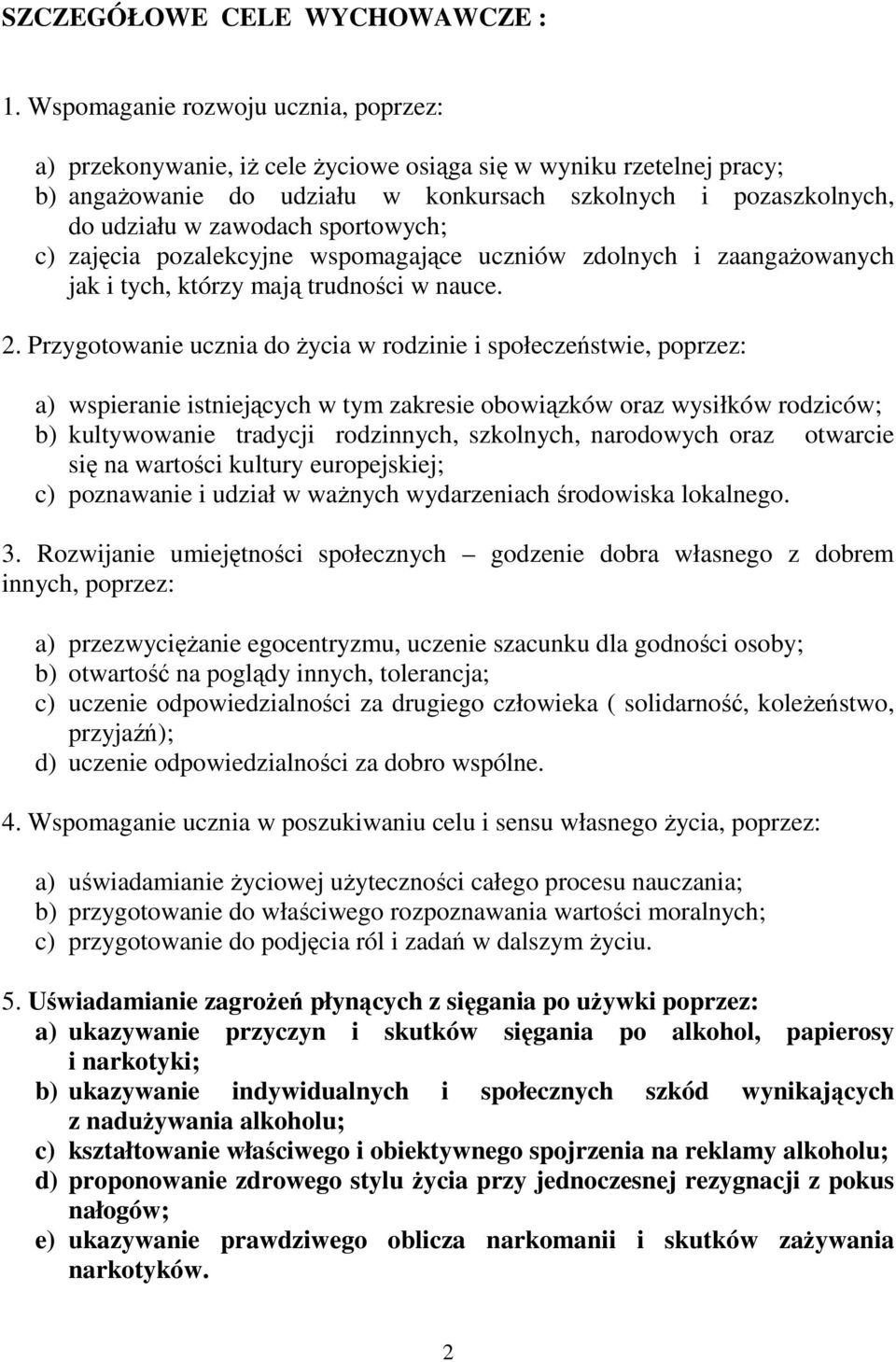 sportowych; c) zajęcia pozalekcyjne wspomagające uczniów zdolnych i zaangażowanych jak i tych, którzy mają trudności w nauce. 2.