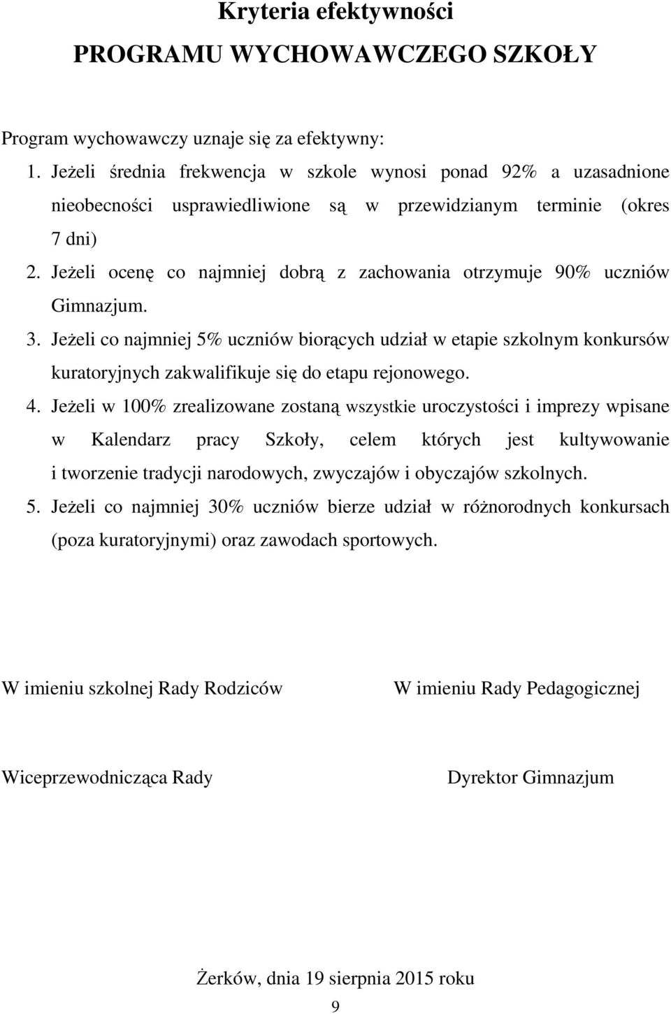 Jeżeli ocenę co najmniej dobrą z zachowania otrzymuje 90% uczniów Gimnazjum. 3.